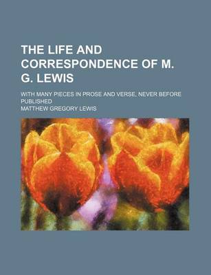 Book cover for The Life and Correspondence of M. G. Lewis; With Many Pieces in Prose and Verse, Never Before Published