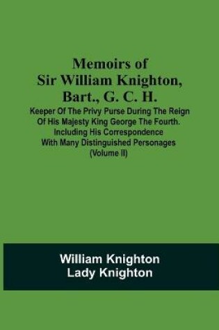 Cover of Memoirs Of Sir William Knighton, Bart., G. C. H.