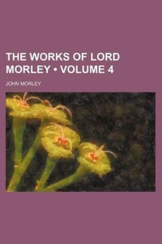 Cover of The Works of Lord Morley (Volume 4)