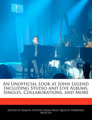 Book cover for An Unofficial Look at John Legend Including Studio and Live Albums, Singles, Collaborations, and More