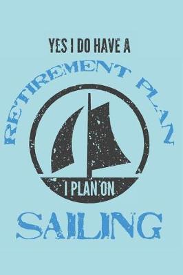 Book cover for Yes I Do Have a Retirement Plan - I Plan on Sailing