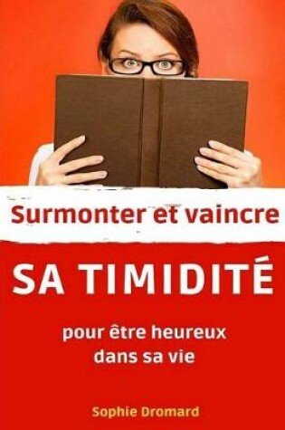 Cover of Surmonter Et Vaincre Sa Timidite Pour Etre Heureux Dans Sa Vie