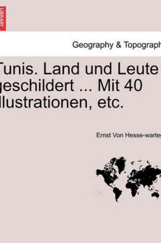 Cover of Tunis. Land Und Leute Geschildert ... Mit 40 Illustrationen, Etc.