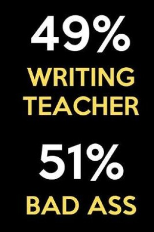 Cover of 49 Percent Writing Teacher 51 Percent Bad Ass