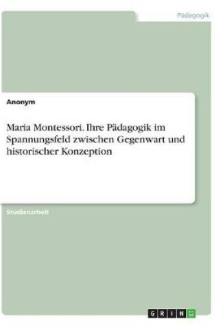 Cover of Maria Montessori. Ihre Padagogik im Spannungsfeld zwischen Gegenwart und historischer Konzeption