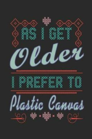 Cover of As I get Older I Prefer Plastic Canvas