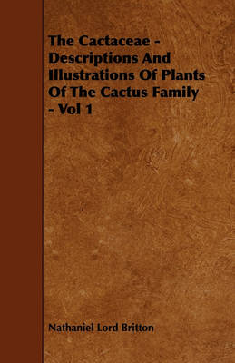 Book cover for The Cactaceae - Descriptions And Illustrations Of Plants Of The Cactus Family - Vol 1