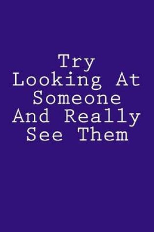 Cover of Try Looking At Someone And Really See Them