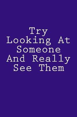 Book cover for Try Looking At Someone And Really See Them