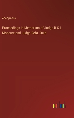 Book cover for Proceedings in Memoriam of Judge R.C.L. Moncure and Judge Robt. Ould