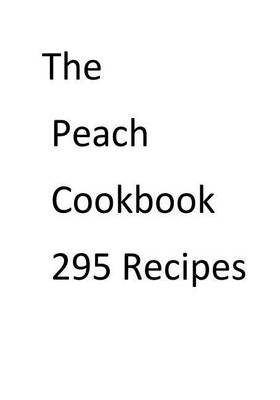 Book cover for The Peach Cookbook 295 Recipes