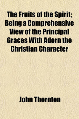 Book cover for The Fruits of the Spirit; Being a Comprehensive View of the Principal Graces with Adorn the Christian Character