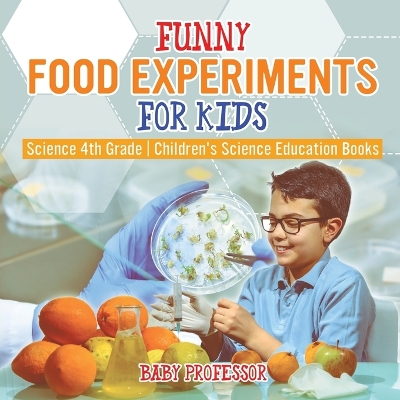 Cover of Funny Food Experiments for Kids - Science 4th Grade Children's Science Education Books