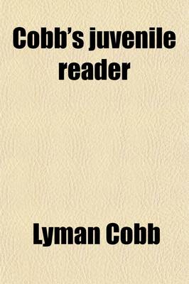 Book cover for Cobb's Juvenile Reader (Volume 3); Containing Interesting, Historical, Moral, and Instructive Reading Lessons Composed of Words of a Greater Number of Syllables Than the Lessons in Nos. I, and II and a Greater Variety of Composition, Both in Prose and Poet