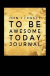 Book cover for Don't Forget to Be Awesome Today Journal