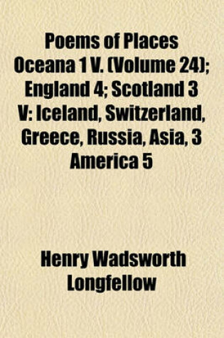 Cover of Poems of Places Oceana 1 V. (Volume 24); England 4 Scotland 3 V Iceland, Switzerland, Greece, Russia, Asia, 3 America 5