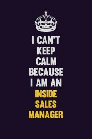 Cover of I can't Keep Calm Because I Am An Inside Sales Manager