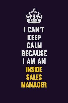 Book cover for I can't Keep Calm Because I Am An Inside Sales Manager