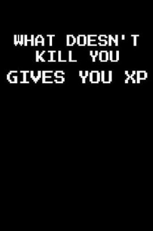 Cover of What Doesn't Kill You Gives You XP