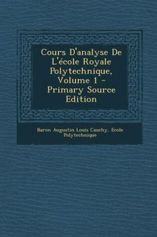 Cover of Cours D'Analyse de L'Ecole Royale Polytechnique, Volume 1 - Primary Source Edition