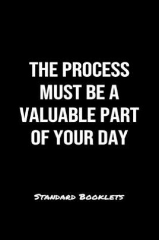 Cover of The Process Must Be A Valuable Part Of Your Day Standard Booklets