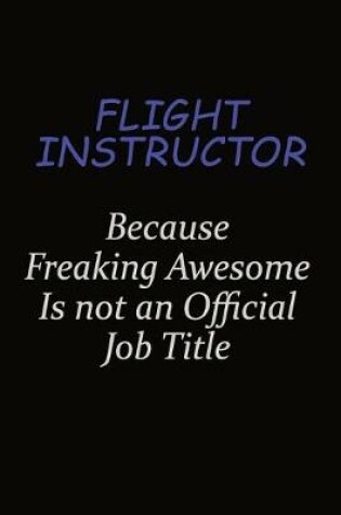 Cover of Flight Instructor Because Freaking Awesome Is Not An Official Job Title