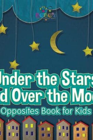 Cover of Under the Stars and Over the Moon Opposites Book for Kids