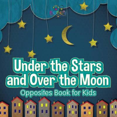 Book cover for Under the Stars and Over the Moon Opposites Book for Kids