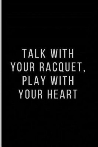 Cover of Talk with Your Racquet, Play with Your Heart