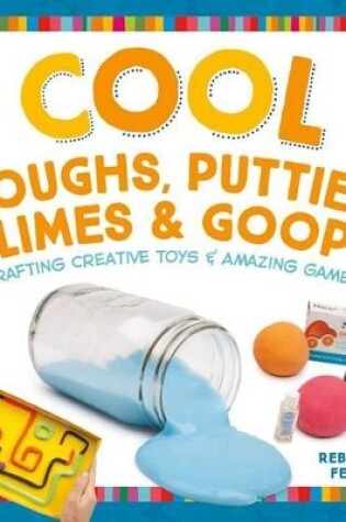 Cover of Cool Doughs, Putties, Slimes, & Goops: Crafting Creative Toys & Amazing Games
