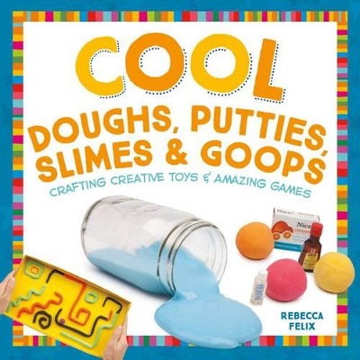 Book cover for Cool Doughs, Putties, Slimes, & Goops: Crafting Creative Toys & Amazing Games