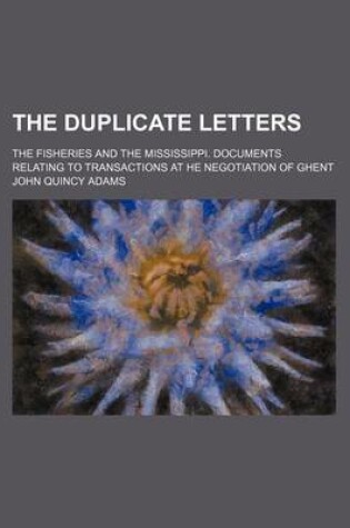 Cover of The Duplicate Letters; The Fisheries and the Mississippi. Documents Relating to Transactions at He Negotiation of Ghent