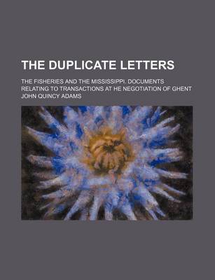 Book cover for The Duplicate Letters; The Fisheries and the Mississippi. Documents Relating to Transactions at He Negotiation of Ghent