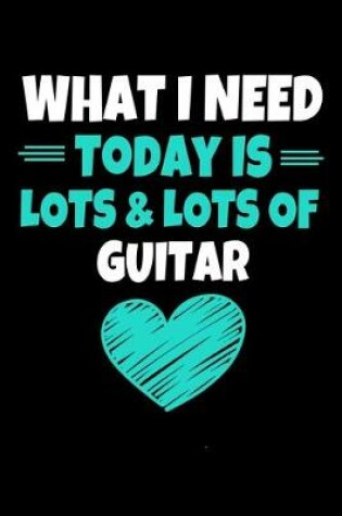 Cover of What I Need Today Is Lots Lots Guitar