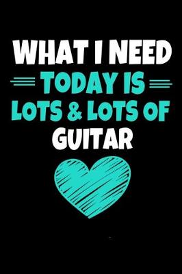 Book cover for What I Need Today Is Lots Lots Guitar