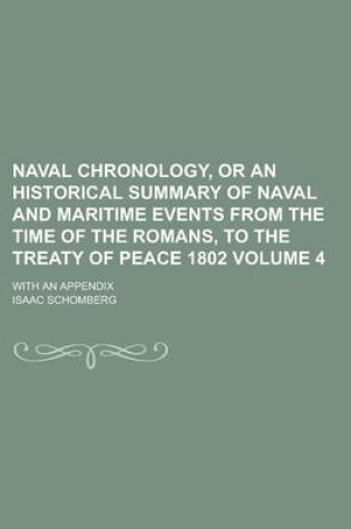 Cover of Naval Chronology, or an Historical Summary of Naval and Maritime Events from the Time of the Romans, to the Treaty of Peace 1802; With an Appendix Volume 4