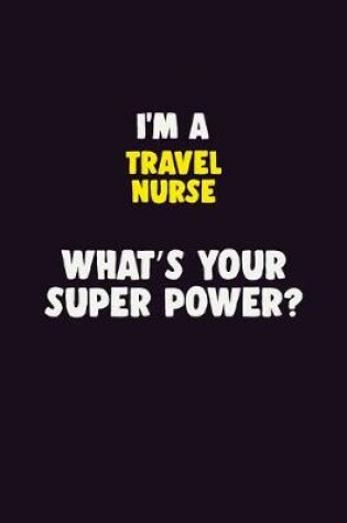 Cover of I'M A travel nurse, What's Your Super Power?