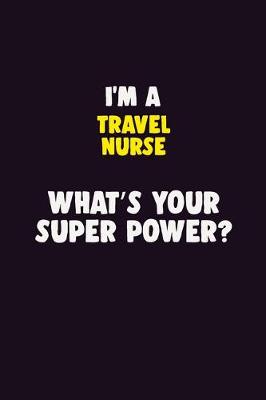 Book cover for I'M A travel nurse, What's Your Super Power?