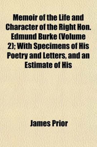 Cover of Memoir of the Life and Character of the Right Hon. Edmund Burke (Volume 2); With Specimens of His Poetry and Letters, and an Estimate of His