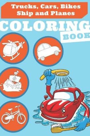 Cover of Trucks, Cars, Bikes, Ship and Planes Coloring Book