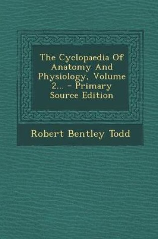 Cover of The Cyclopaedia of Anatomy and Physiology, Volume 2... - Primary Source Edition