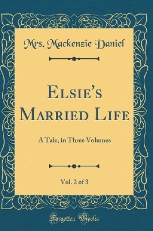 Cover of Elsie's Married Life, Vol. 2 of 3: A Tale, in Three Volumes (Classic Reprint)