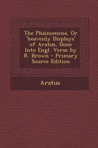 Cover of The Phainomena, or 'Heavenly Displays' of Aratus, Done Into Engl. Verse by R. Brown