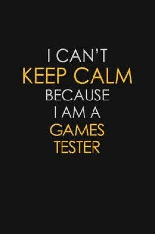 Cover of I Can't Keep Calm Because I Am A Games Tester