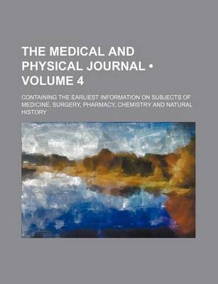 Book cover for The Medical and Physical Journal (Volume 4); Containing the Earliest Information on Subjects of Medicine, Surgery, Pharmacy, Chemistry and Natural History