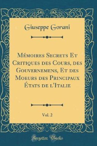 Cover of Mémoires Secrets Et Critiques des Cours, des Gouvernemens, Et des Moeurs des Principaux États de l'Italie, Vol. 2 (Classic Reprint)