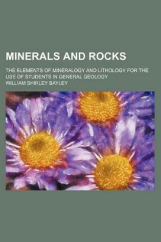 Cover of Minerals and Rocks; The Elements of Mineralogy and Lithology for the Use of Students in General Geology