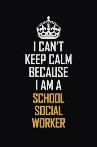 Cover of I Can't Keep Calm Because I Am A School Social Worker