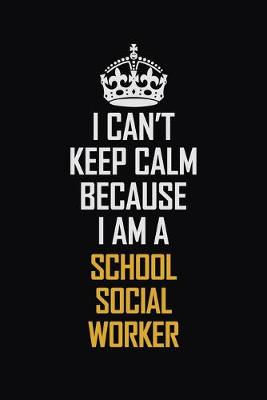 Book cover for I Can't Keep Calm Because I Am A School Social Worker