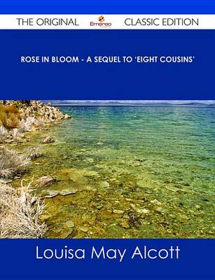 Book cover for Rose in Bloom - A Sequel to 'Eight Cousins' - The Original Classic Edition